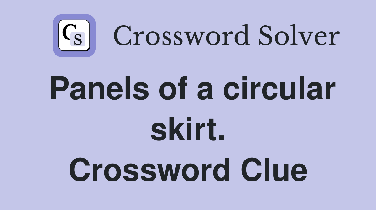 Panels of a circular skirt. Crossword Clue