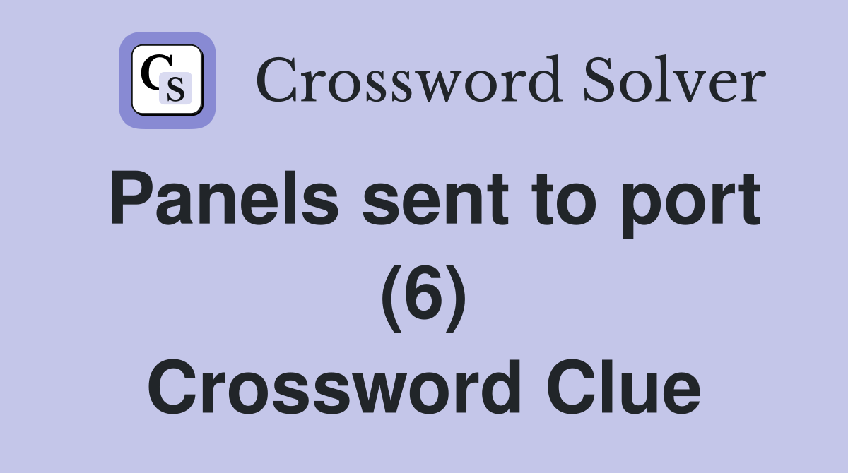 Panels sent to port (6) Crossword Clue