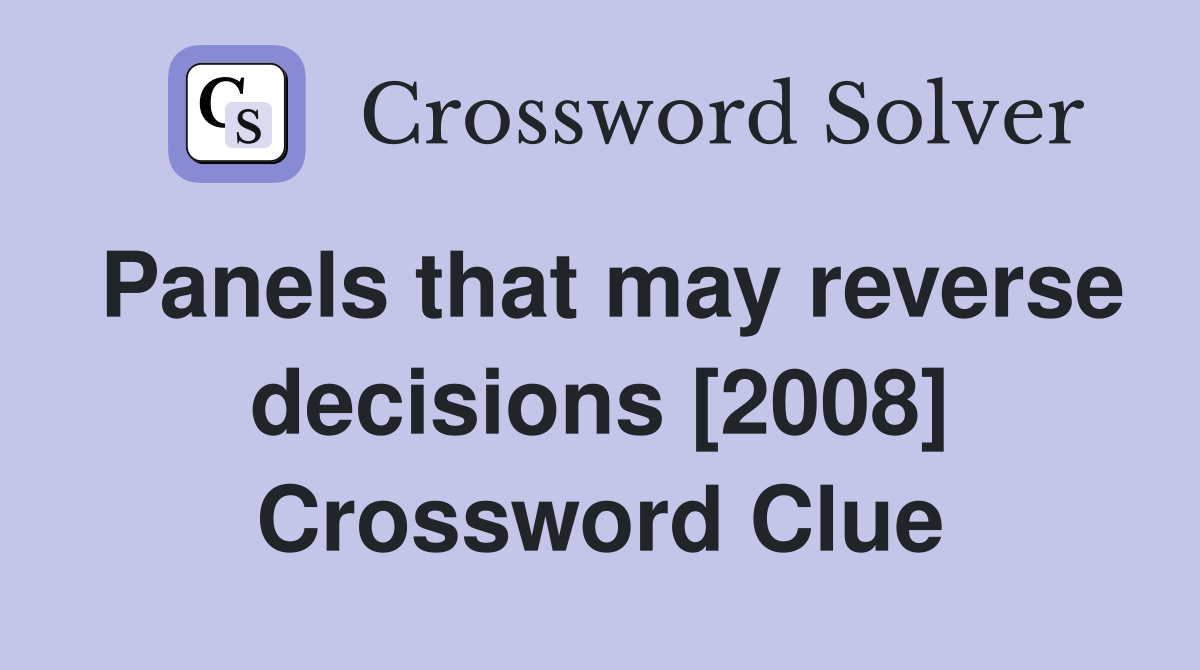 Panels that may reverse decisions [2008] Crossword Clue