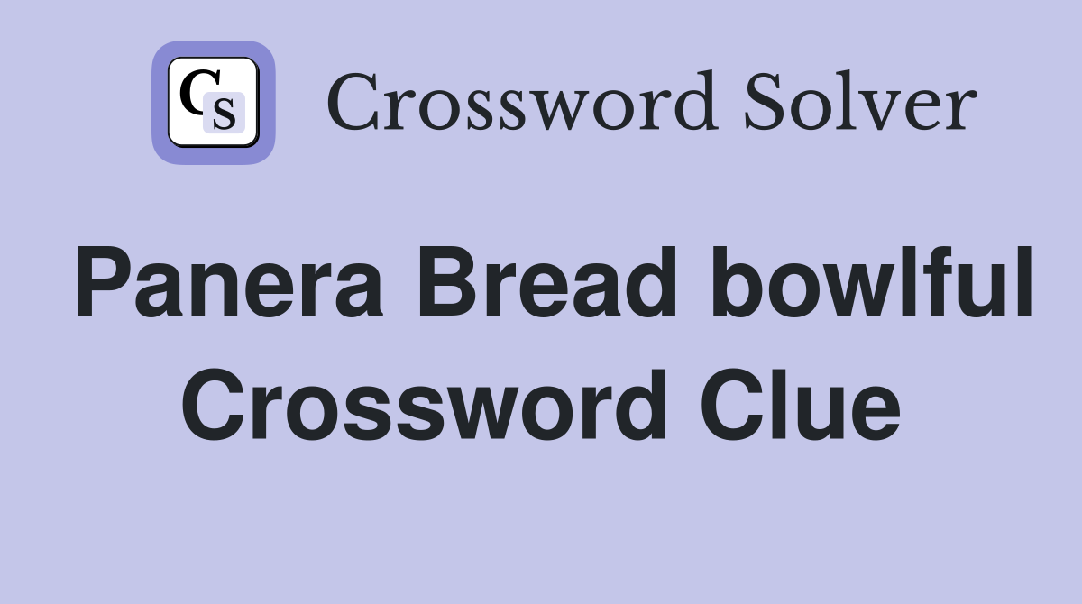 Panera Bread bowlful Crossword Clue