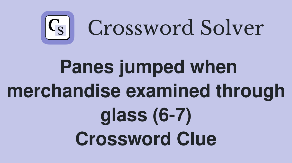 Panes jumped when merchandise examined through glass (6-7) Crossword Clue
