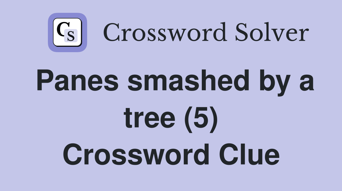 Panes smashed by a tree (5) Crossword Clue