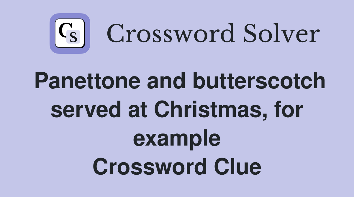 Panettone and butterscotch served at Christmas, for example Crossword Clue