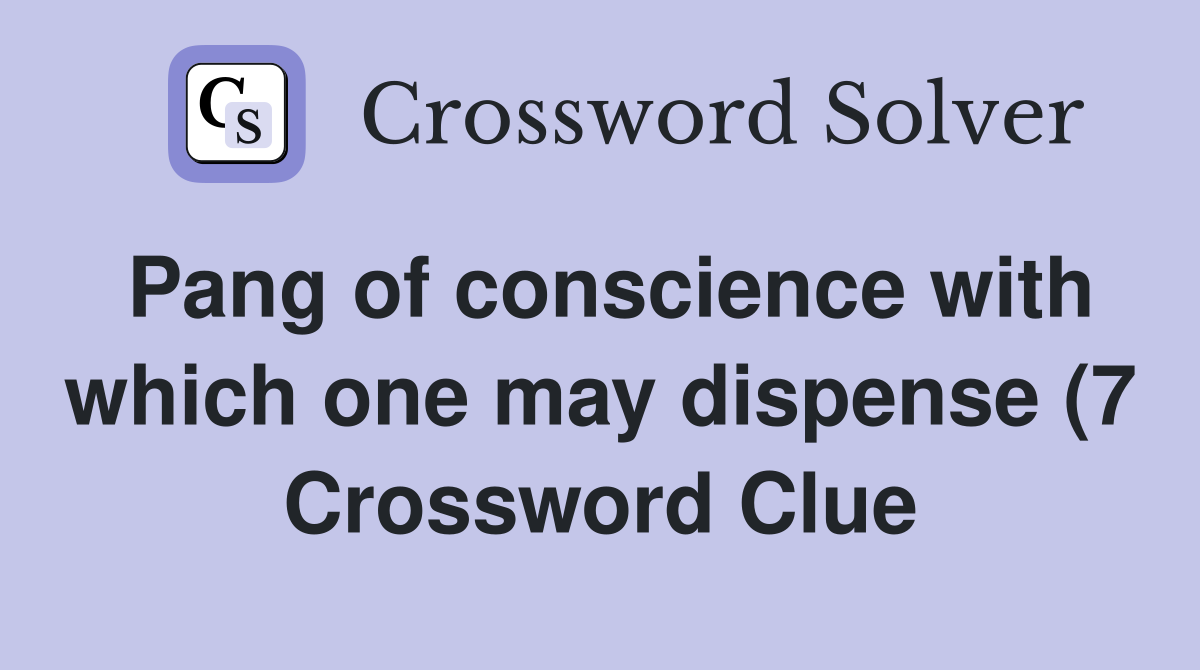 Pang of conscience with which one may dispense (7) Crossword Clue Pang of conscience with which one may dispense (7) Crossword Clue