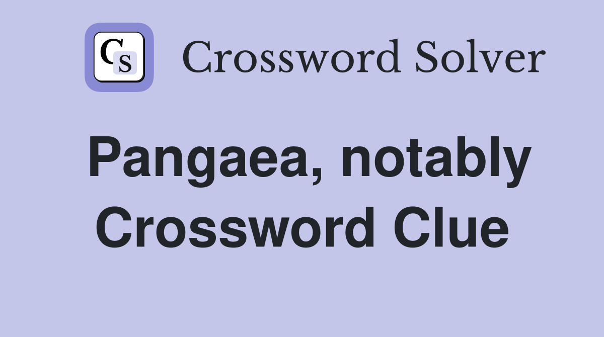 Pangaea, notably Crossword Clue