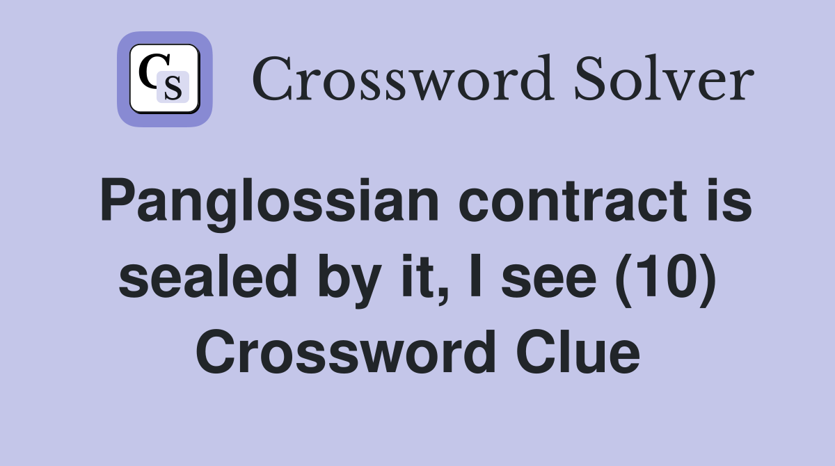 Panglossian contract is sealed by it, I see (10) Crossword Clue