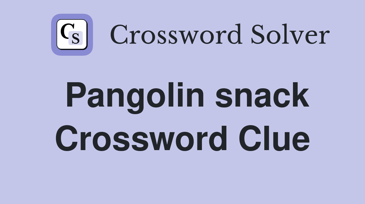 Pangolin snack Crossword Clue