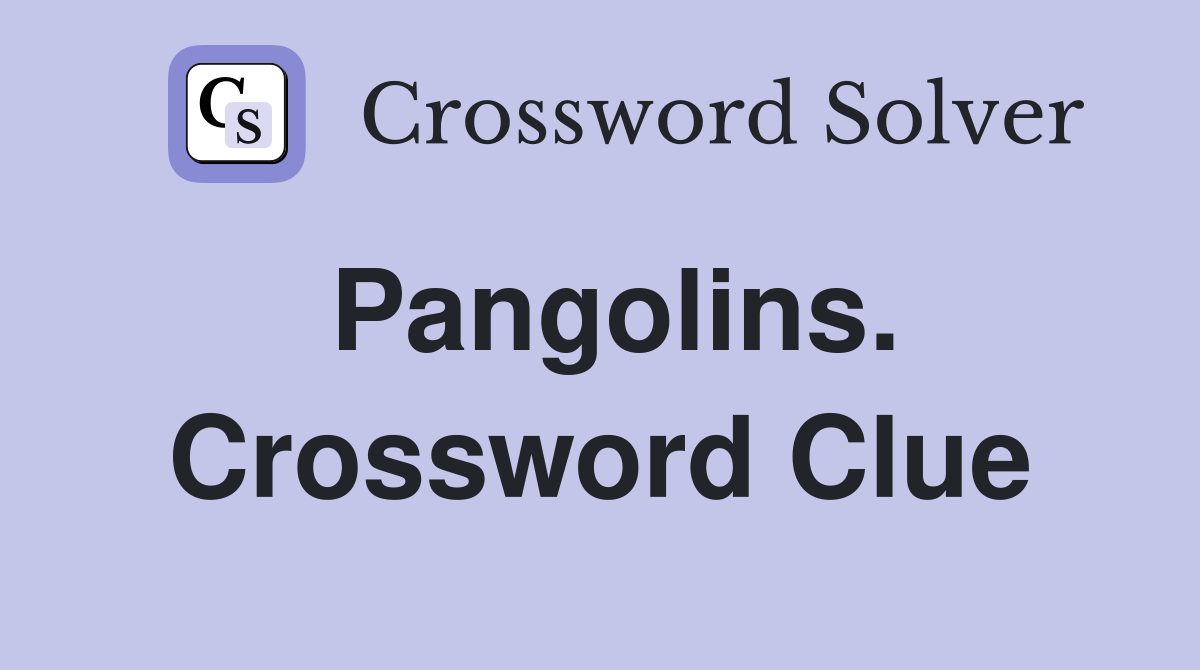 Pangolins. Crossword Clue