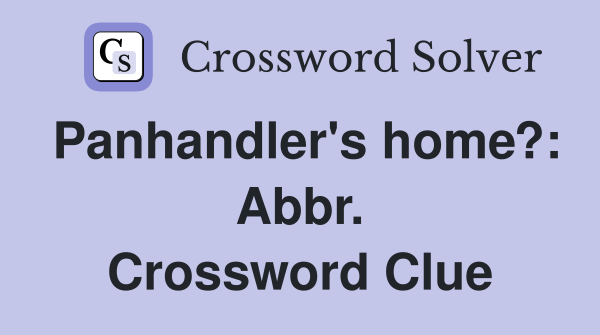 Panhandler's home?: Abbr. Crossword Clue