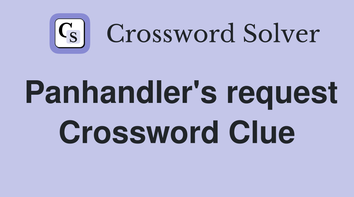 Panhandler's request Crossword Clue