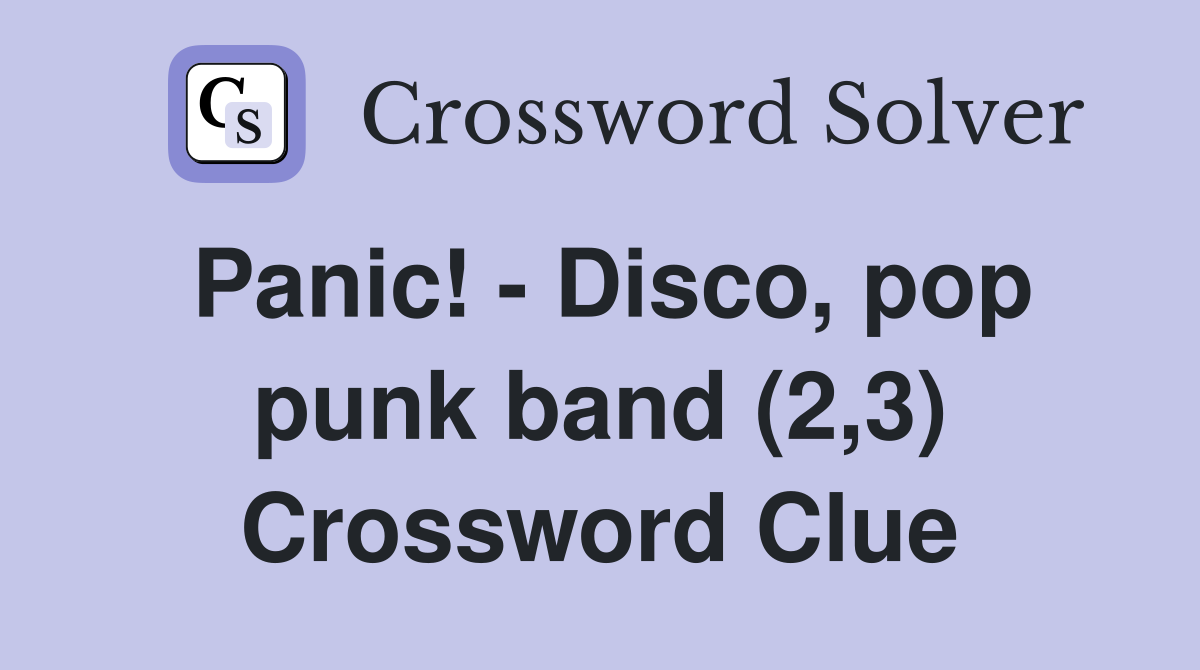 Panic! - Disco, pop punk band (2,3) Crossword Clue