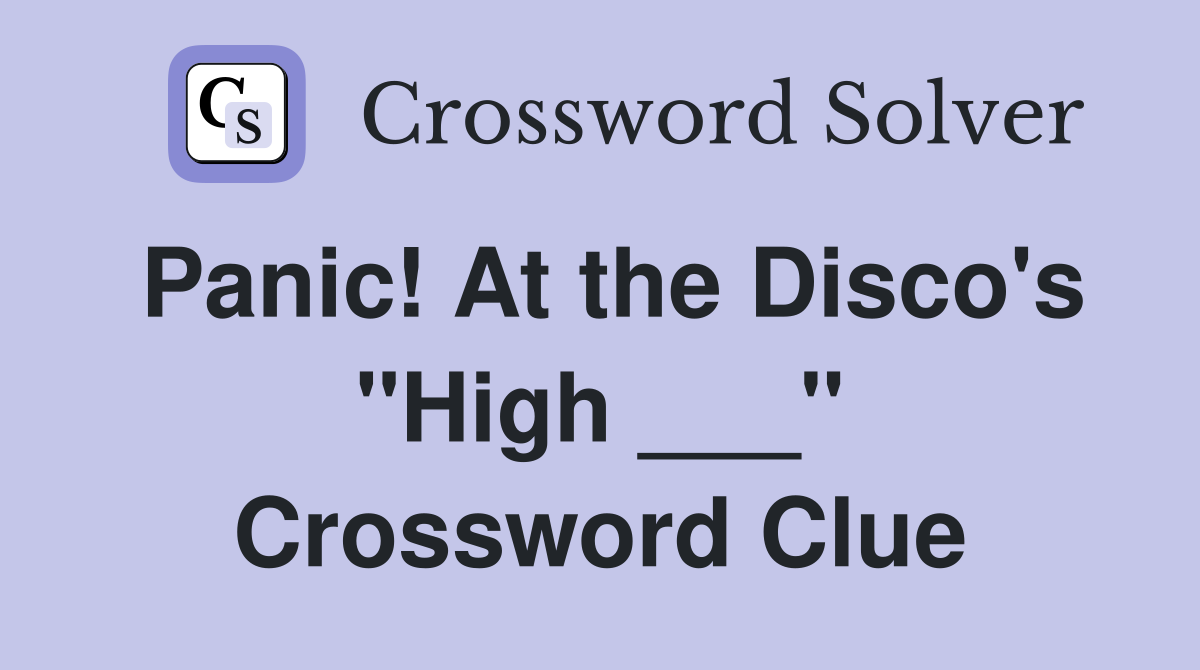 Panic! At the Disco's "High ___" Crossword Clue