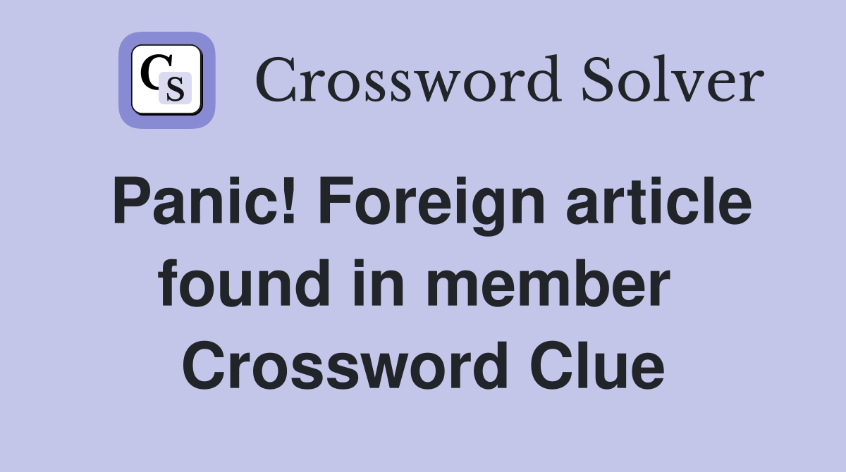 Panic! Foreign article found in member  Crossword Clue