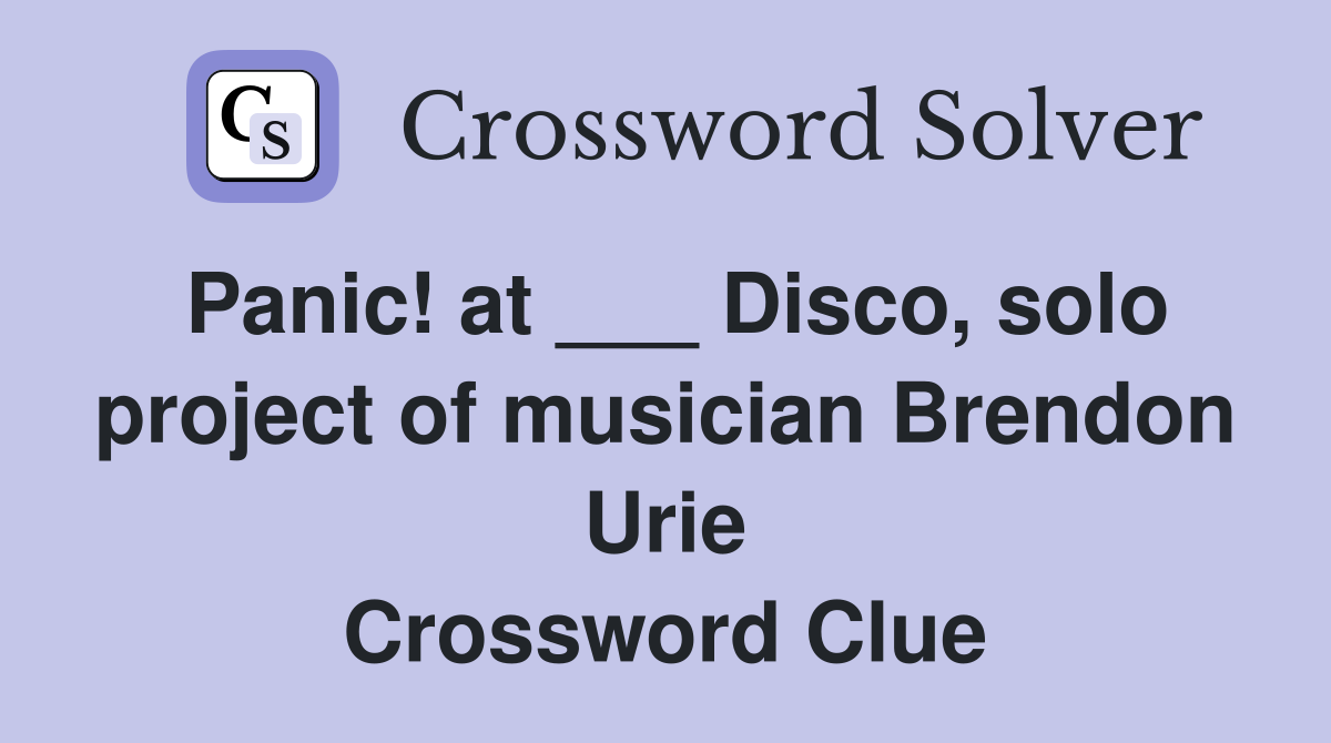 Panic! at ___ Disco, solo project of musician Brendon Urie Crossword Clue