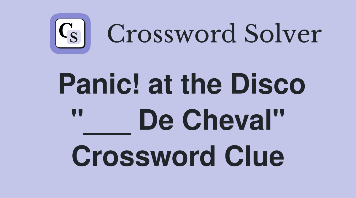 Panic! at the Disco "___ De Cheval" Crossword Clue