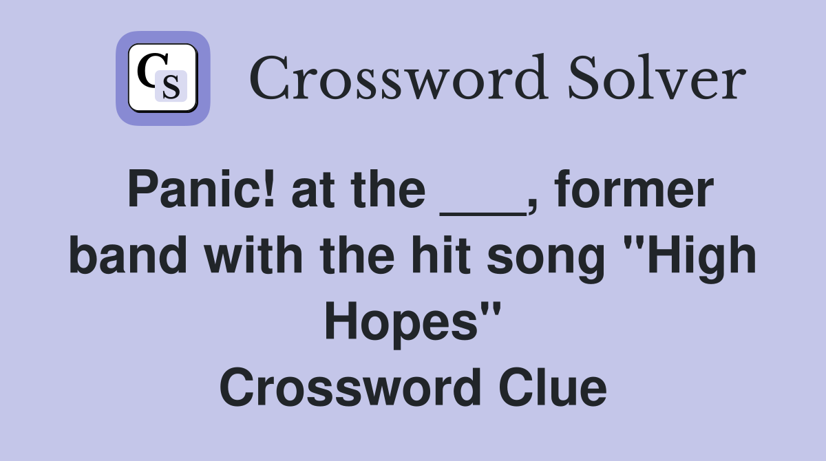 Panic! at the ___, former band with the hit song "High Hopes" Crossword Clue