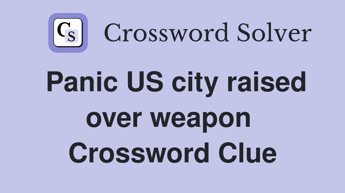 Panic US city raised over weapon  Crossword Clue