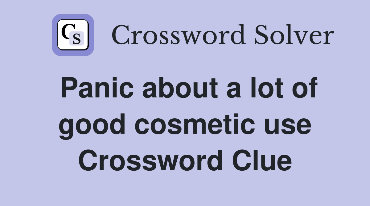 Panic about a lot of good cosmetic use Crossword Clue