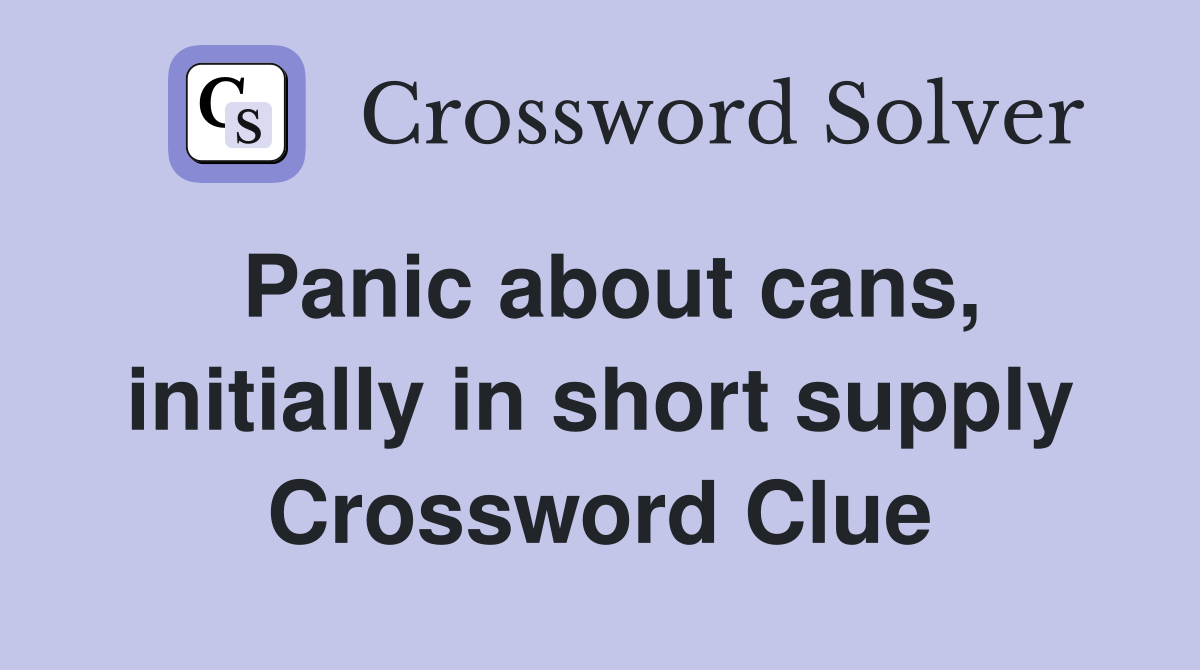 Panic about cans, initially in short supply Crossword Clue
