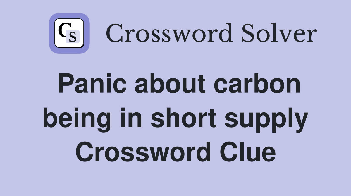 Panic about carbon being in short supply Crossword Clue