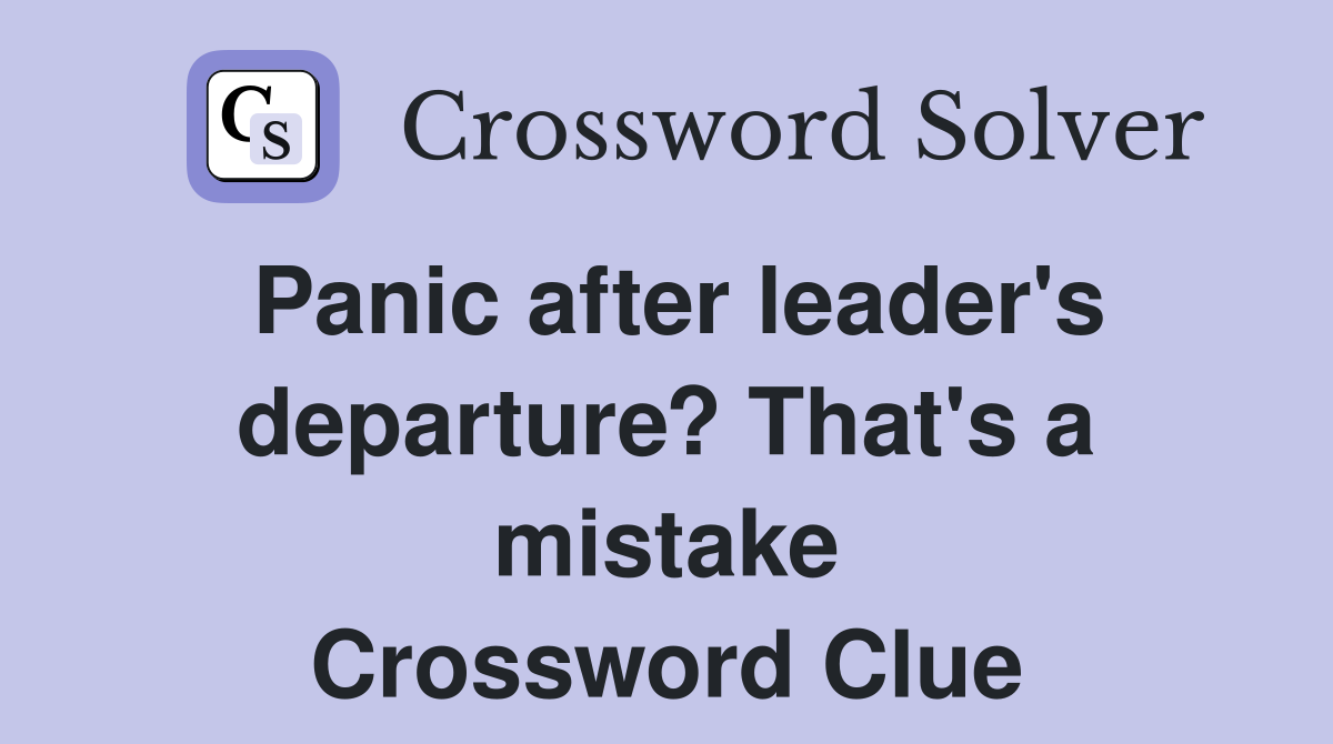 Panic after leader's departure? That's a mistake Crossword Clue