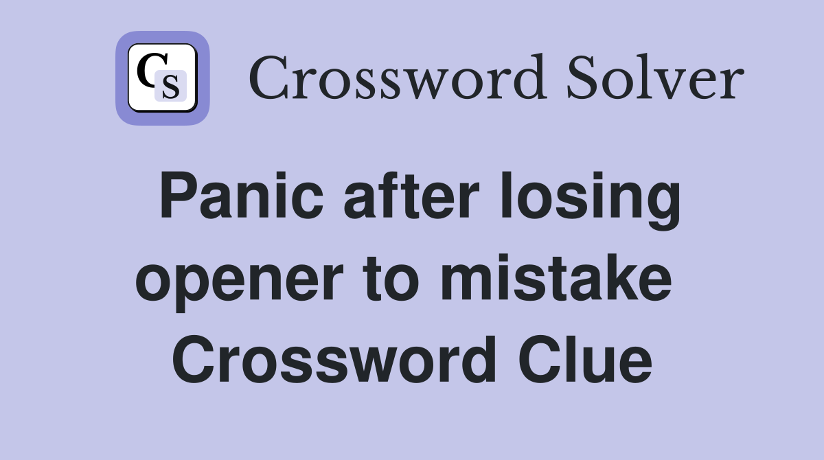 Panic after losing opener to mistake  Crossword Clue