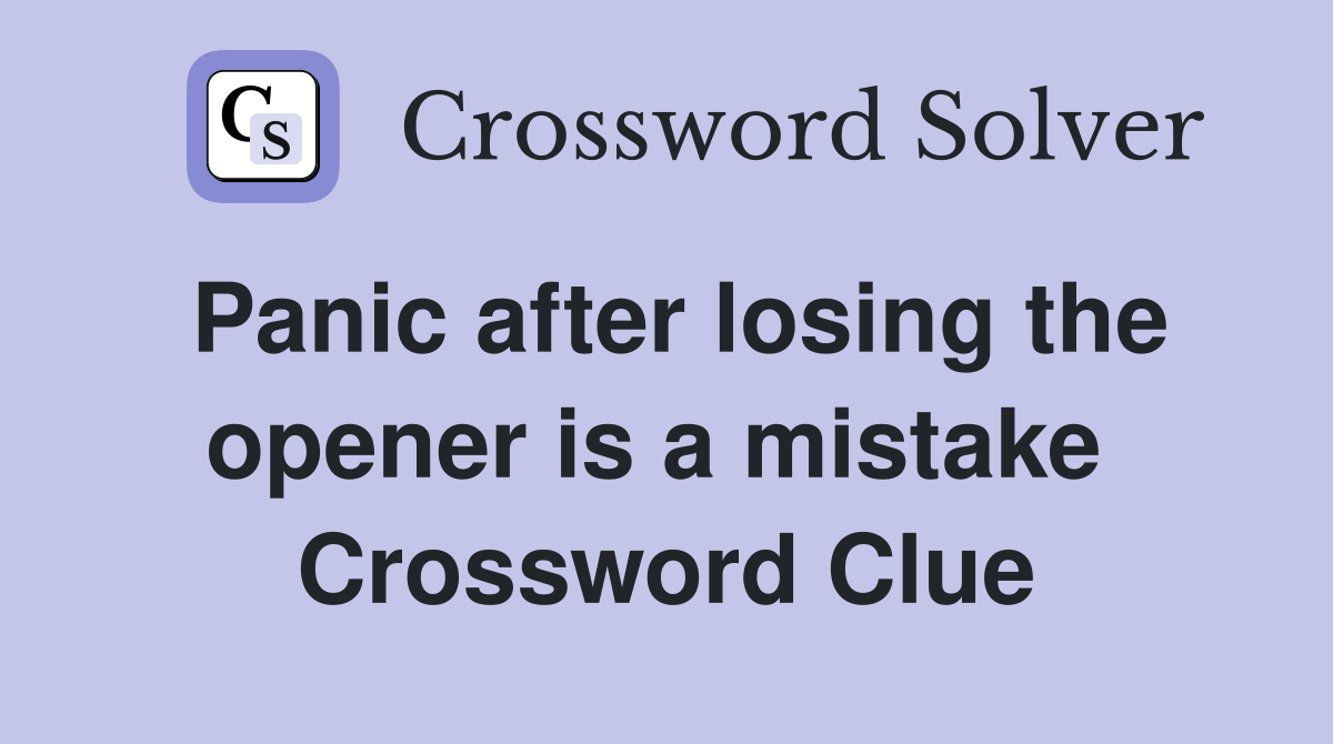 Panic after losing the opener is a mistake  Crossword Clue