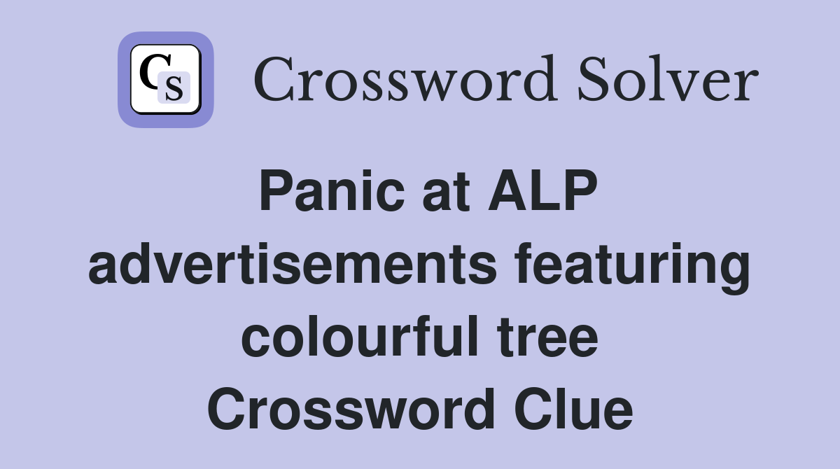 Panic at ALP advertisements featuring colourful tree Crossword Clue