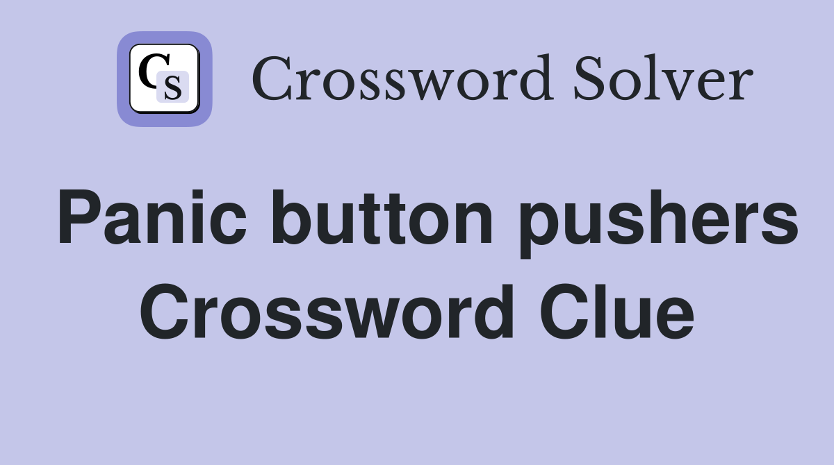 Panic button pushers Crossword Clue