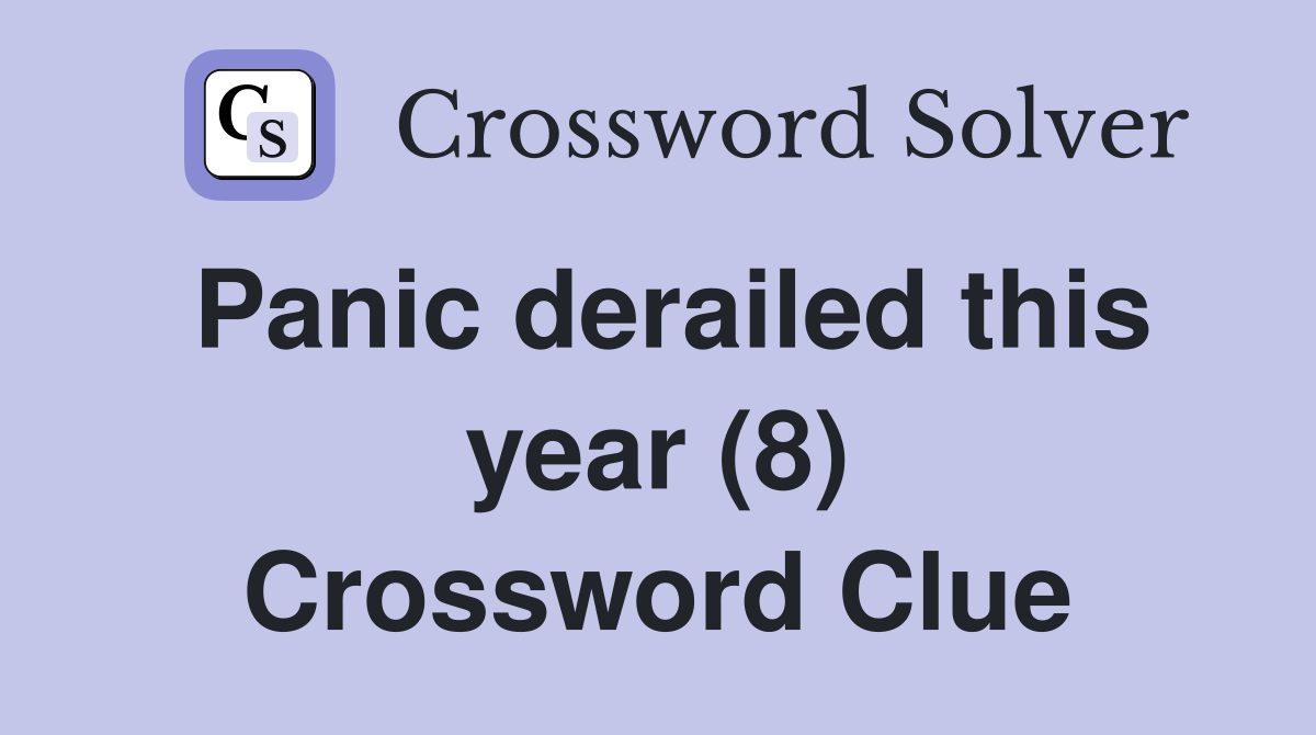 Panic derailed this year (8) Crossword Clue