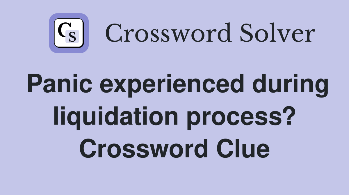 Panic experienced during liquidation process? Crossword Clue