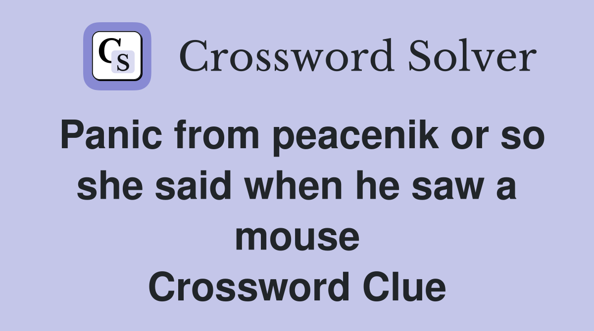 Panic from peacenik or so she said when he saw a mouse Crossword Clue