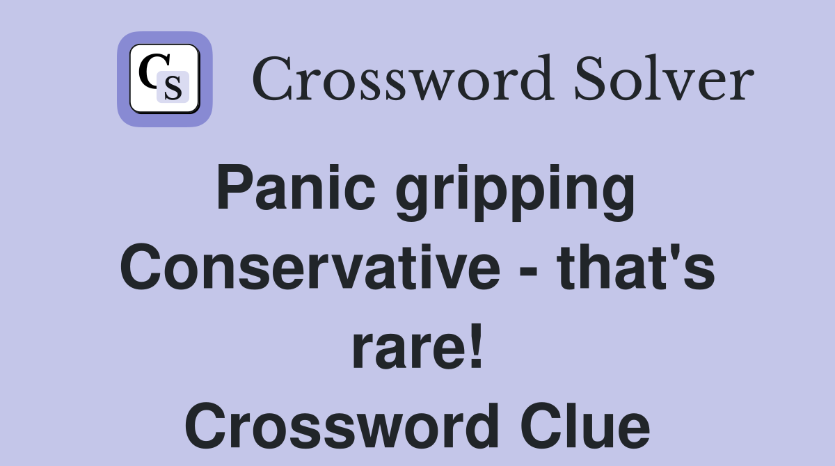 Panic gripping Conservative - that's rare! Crossword Clue