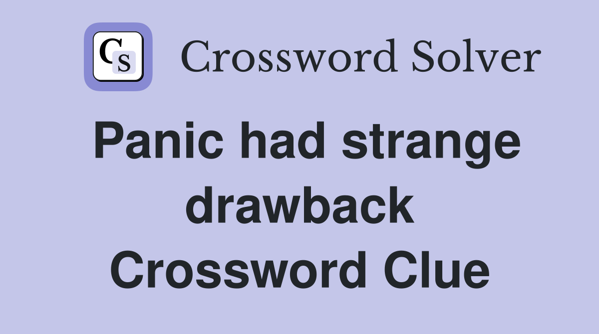 Panic had strange drawback Crossword Clue