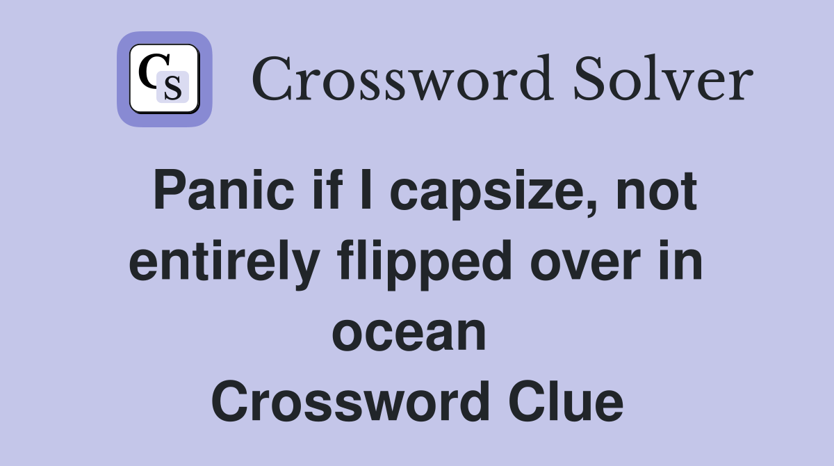 Panic if I capsize, not entirely flipped over in ocean  Crossword Clue