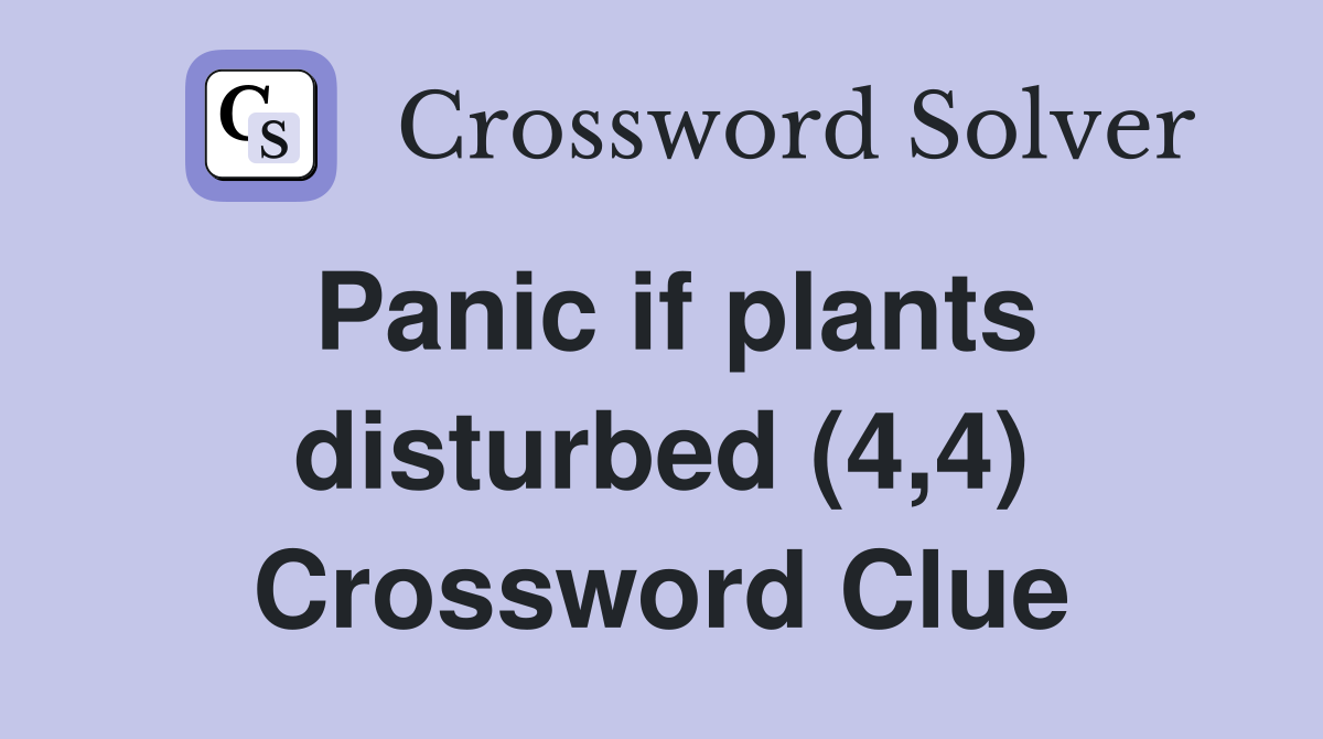 Panic if plants disturbed (4,4) Crossword Clue