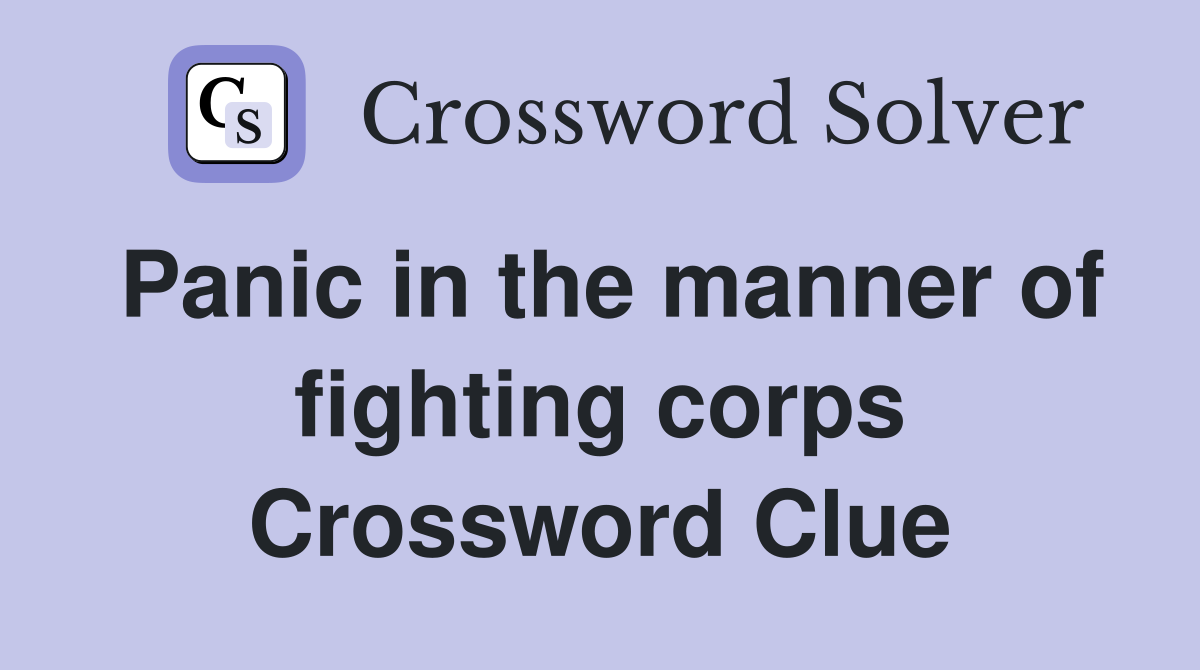 Panic in the manner of fighting corps Crossword Clue