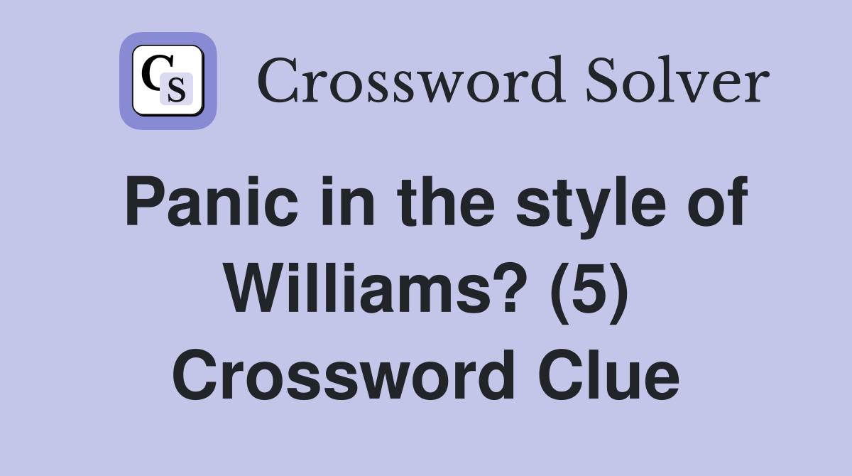 Panic in the style of Williams? (5) Crossword Clue