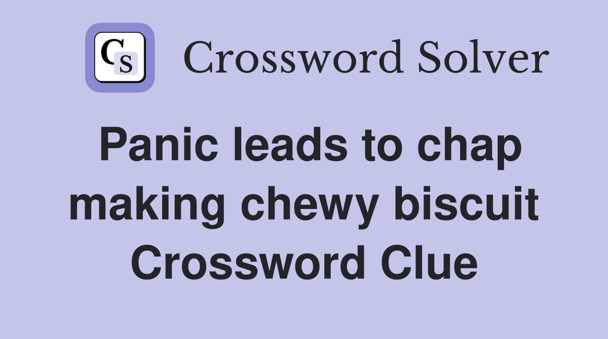 Panic leads to chap making chewy biscuit Crossword Clue