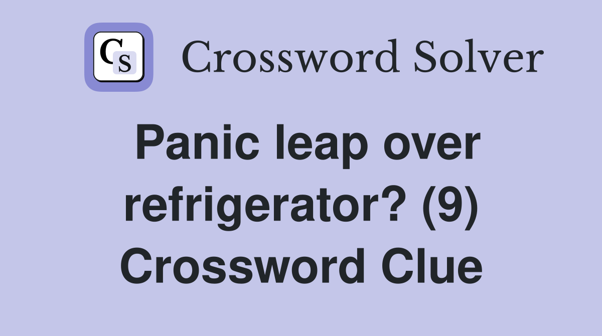 Panic leap over refrigerator? (9) Crossword Clue