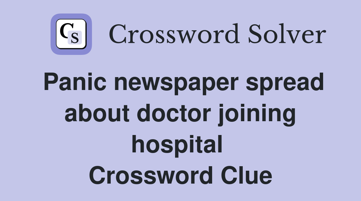 Panic newspaper spread about doctor joining hospital  Crossword Clue