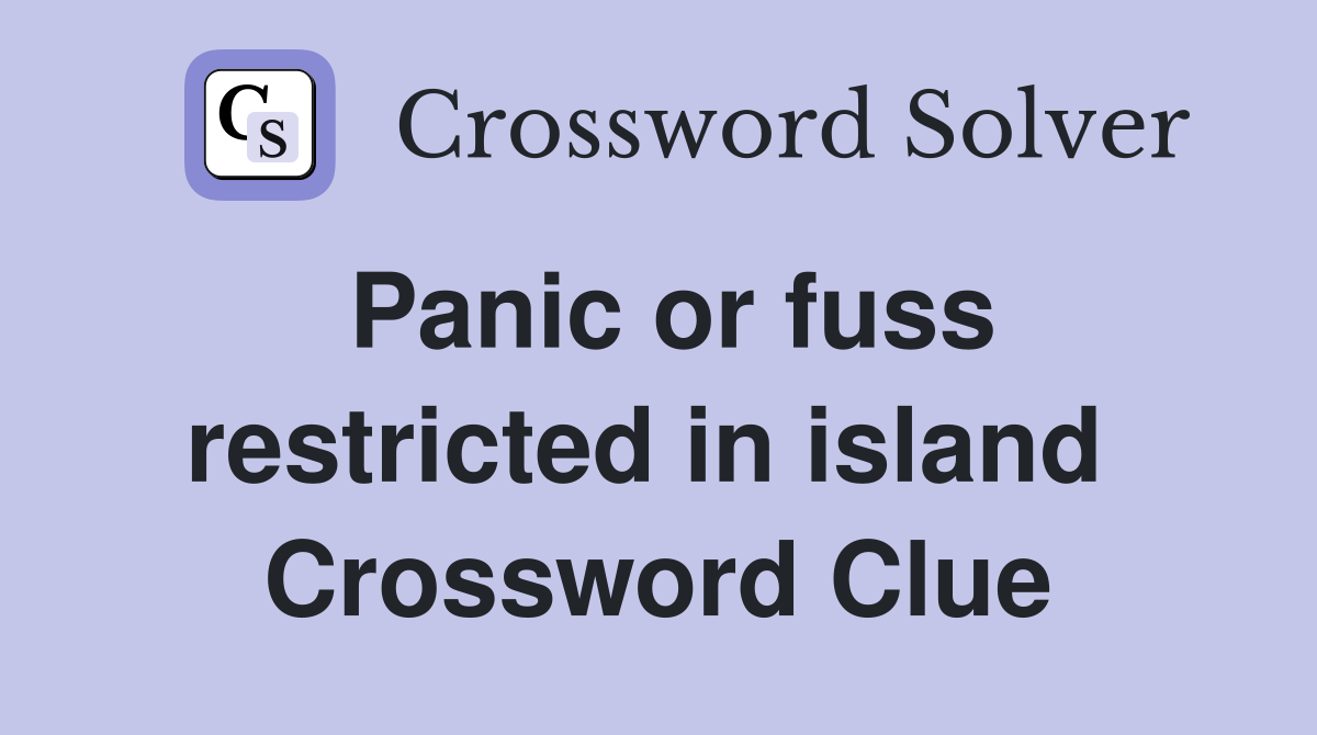 Panic or fuss restricted in island  Crossword Clue