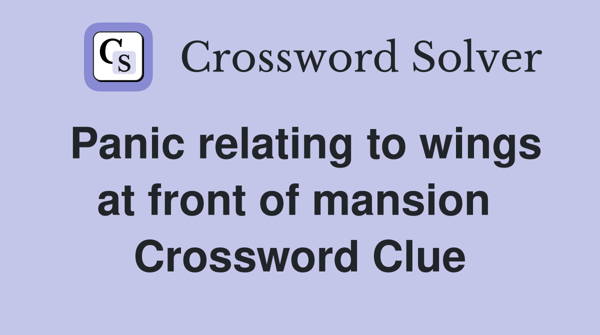 Panic relating to wings at front of mansion  Crossword Clue