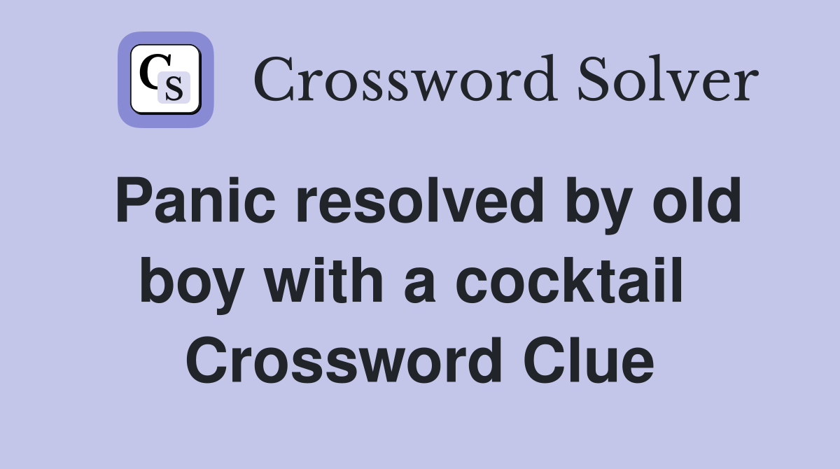 Panic resolved by old boy with a cocktail  Crossword Clue