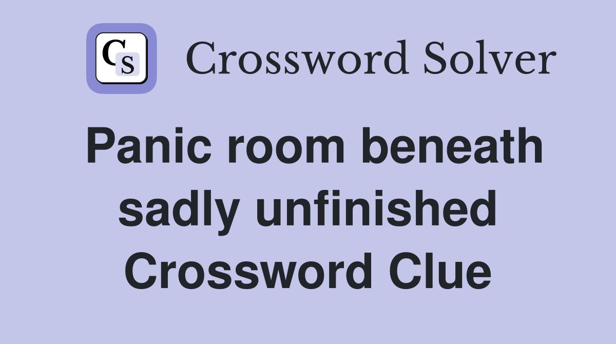 Panic room beneath sadly unfinished Crossword Clue