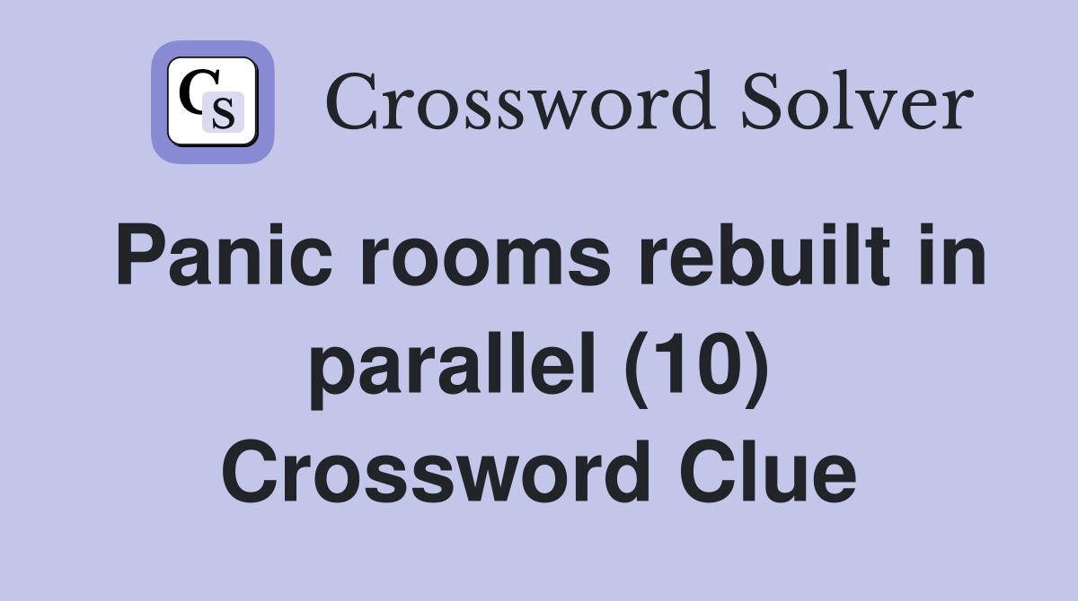 Panic rooms rebuilt in parallel (10) Crossword Clue