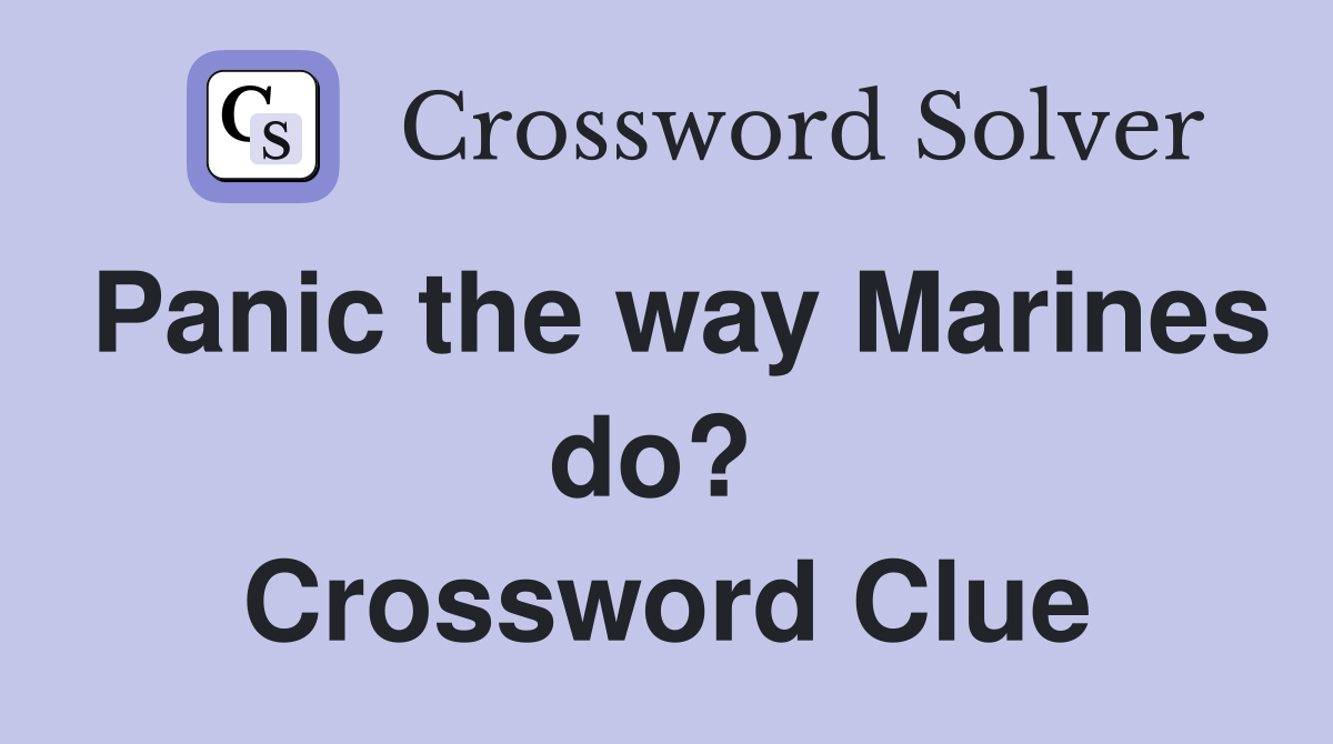 Panic the way Marines do?  Crossword Clue