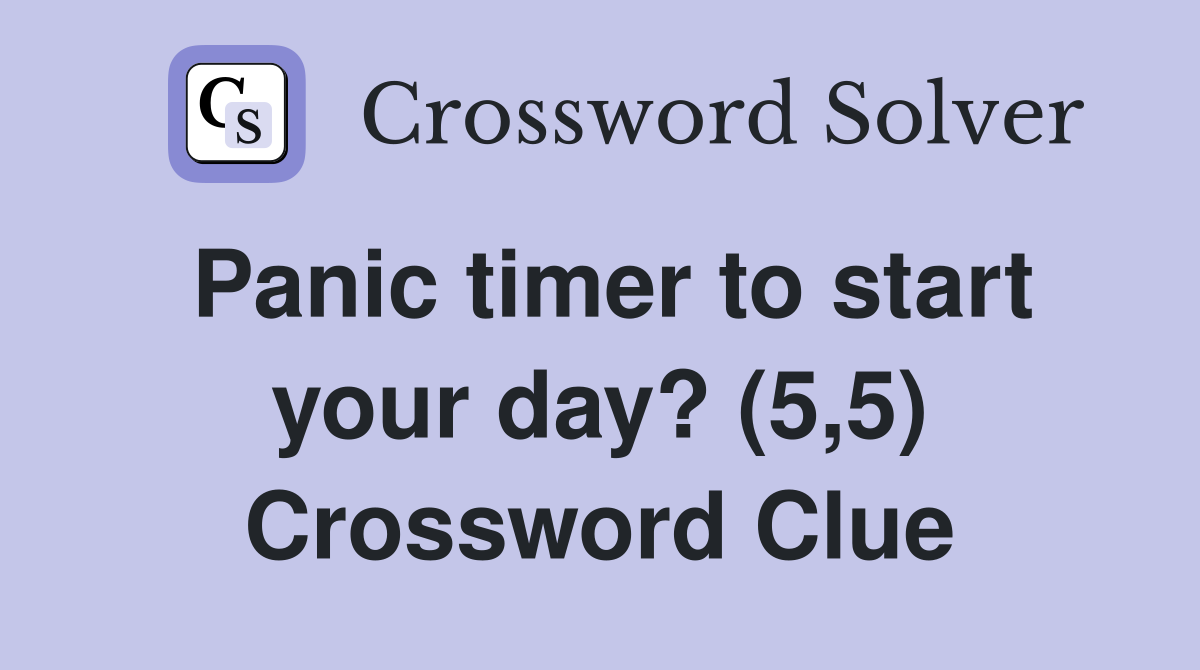 Panic timer to start your day? (5,5) Crossword Clue