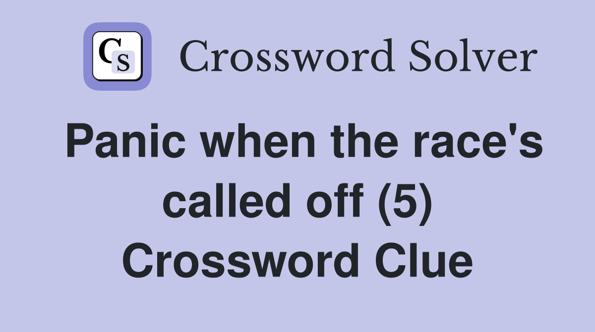 Panic when the race's called off (5) Crossword Clue