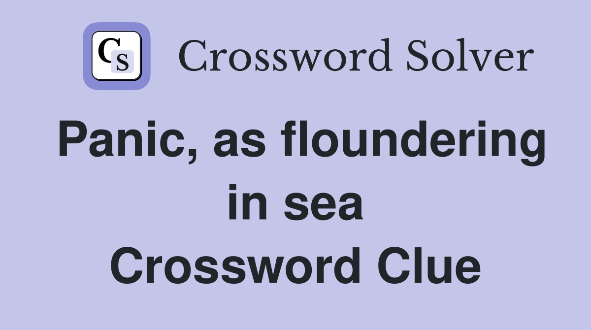 Panic, as floundering in sea Crossword Clue